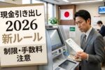2026年日本のATM利用改革｜新しい現金引き出し限度額と銀行手数料変更の全解説